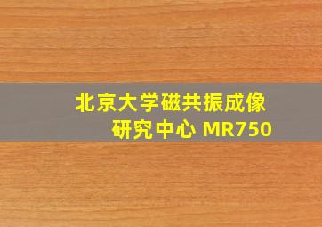 北京大学磁共振成像研究中心 MR750